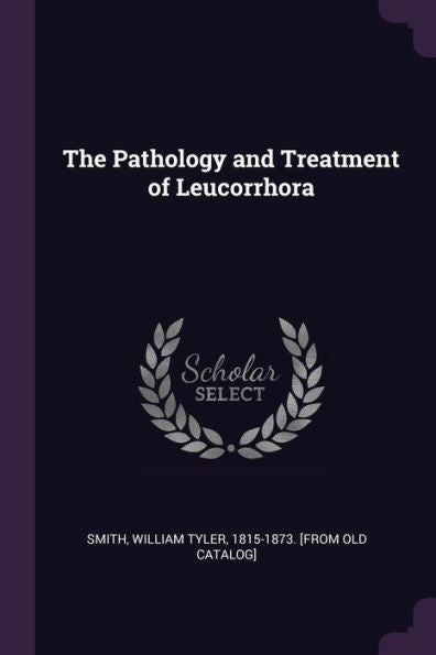 The Pathology And Treatment Of Leucorrhora