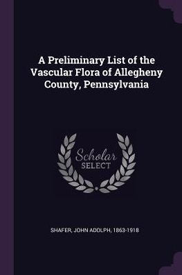 A Preliminary List Of The Vascular Flora Of Allegheny County, Pennsylvania