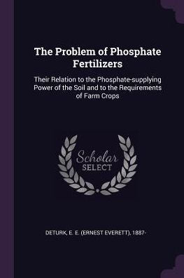 The Problem Of Phosphate Fertilizers: Their Relation To The Phosphate-Supplying Power Of The Soil And To The Requirements Of Farm Crops