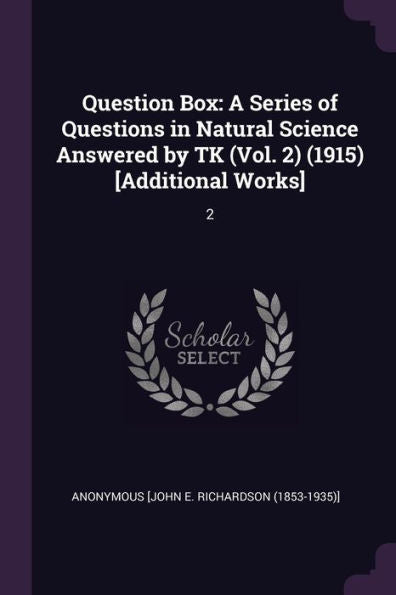Question Box: A Series Of Questions In Natural Science Answered By Tk (Vol. 2) (1915) [Additional Works]: 2