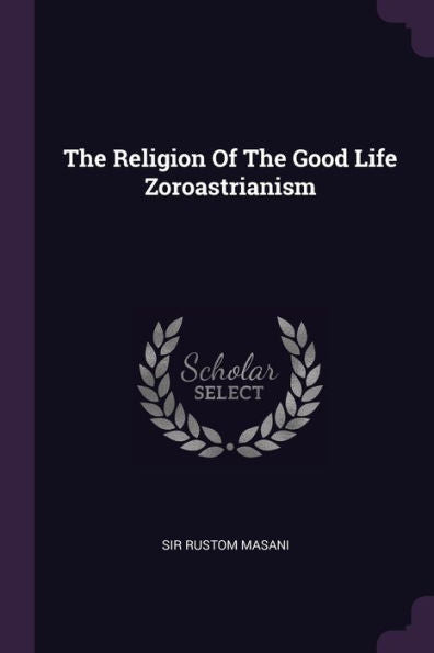 The Religion Of The Good Life Zoroastrianism