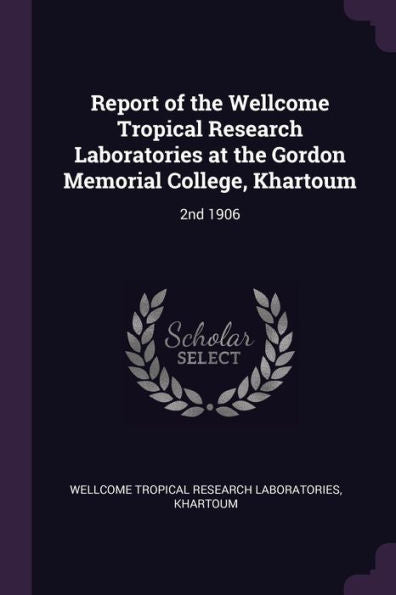Report Of The Wellcome Tropical Research Laboratories At The Gordon Memorial College, Khartoum: 2Nd 1906