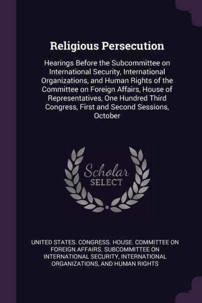 Religious Persecution: Hearings Before The Subcommittee On International Security, International Organizations, And Human Rights Of The Committee On ... Congress, First And Second Sessions, October