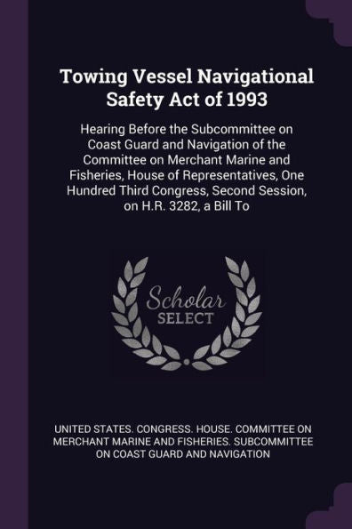 Towing Vessel Navigational Safety Act Of 1993: Hearing Before The Subcommittee On Coast Guard And Navigation Of The Committee On Merchant Marine And ... Second Session, On H.R. 3282, A Bill To