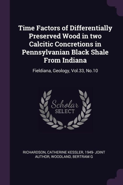 Time Factors Of Differentially Preserved Wood In Two Calcitic Concretions In Pennsylvanian Black Shale From Indiana: Fieldiana, Geology, Vol.33, No.10