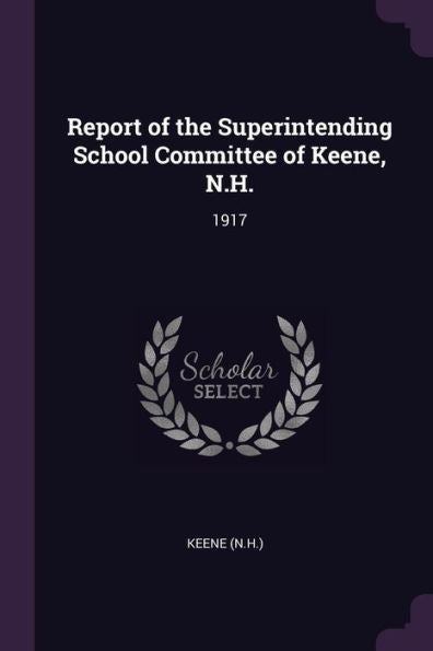 Report Of The Superintending School Committee Of Keene, N.H.: 1917