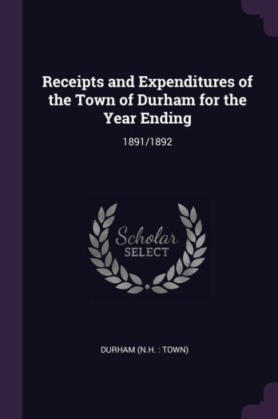 Receipts And Expenditures Of The Town Of Durham For The Year Ending: 1891/1892