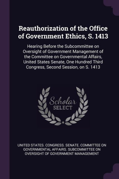 Reauthorization Of The Office Of Government Ethics, S. 1413: Hearing Before The Subcommittee On Oversight Of Government Management Of The Committee On ... Third Congress, Second Session, On S. 1413