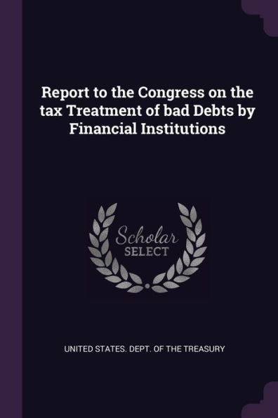 Report To The Congress On The Tax Treatment Of Bad Debts By Financial Institutions
