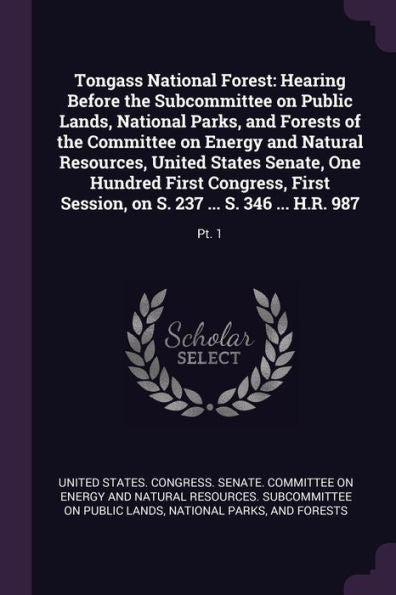 Tongass National Forest: Hearing Before The Subcommittee On Public Lands, National Parks, And Forests Of The Committee On Energy And Natural ... On S. 237 ... S. 346 ... H.R. 987: Pt. 1
