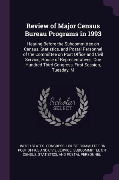 Review Of Major Census Bureau Programs In 1993: Hearing Before The Subcommittee On Census, Statistics, And Postal Personnel Of The Committee On Post ... Third Congress, First Session, Tuesday, M