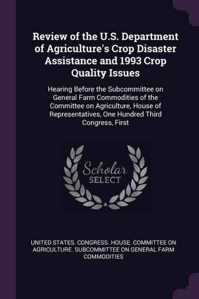 Review Of The U.S. Department Of Agriculture's Crop Disaster Assistance And 1993 Crop Quality Issues: Hearing Before The Subcommittee On General Farm ... One Hundred Third Congress, First