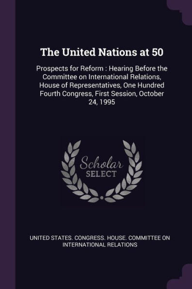 The United Nations At 50: Prospects For Reform: Hearing Before The Committee On International Relations, House Of Representatives, One Hundred Fourth Congress, First Session, October 24, 1995