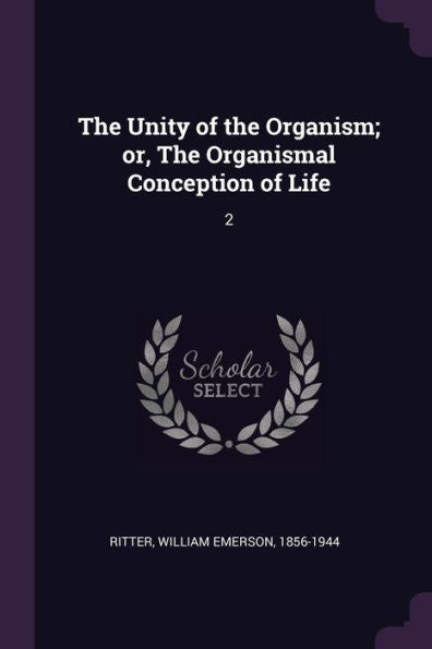 The Unity Of The Organism; Or, The Organismal Conception Of Life: 2