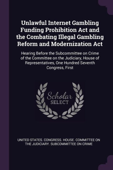 Unlawful Internet Gambling Funding Prohibition Act And The Combating Illegal Gambling Reform And Modernization Act: Hearing Before The Subcommittee On ... One Hundred Seventh Congress, First