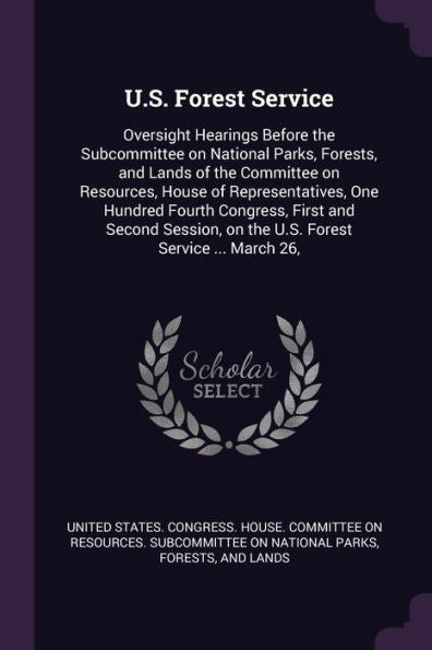 U.S. Forest Service: Oversight Hearings Before The Subcommittee On National Parks, Forests, And Lands Of The Committee On Resources, House Of ... On The U.S. Forest Service ... March 26,