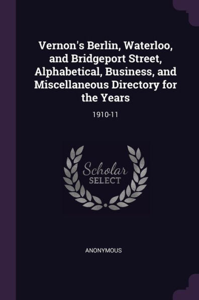 Vernon's Berlin, Waterloo, And Bridgeport Street, Alphabetical, Business, And Miscellaneous Directory For The Years: 1910-11