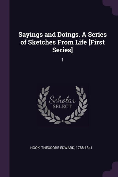 Sayings And Doings. A Series Of Sketches From Life [First Series]: 1
