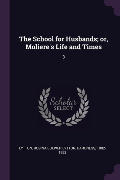 The School For Husbands; Or, Moliere's Life And Times: 3