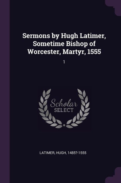 Sermons By Hugh Latimer, Sometime Bishop Of Worcester, Martyr, 1555: 1