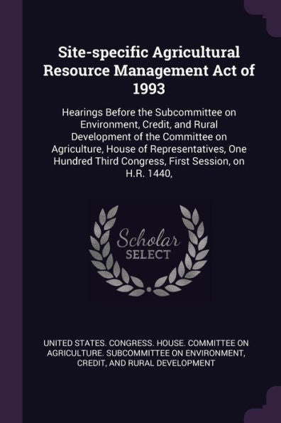 Site-Specific Agricultural Resource Management Act Of 1993: Hearings Before The Subcommittee On Environment, Credit, And Rural Development Of The ... Third Congress, First Session, On H.R. 1440,