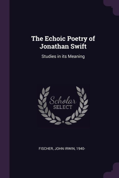 The Echoic Poetry Of Jonathan Swift: Studies In Its Meaning