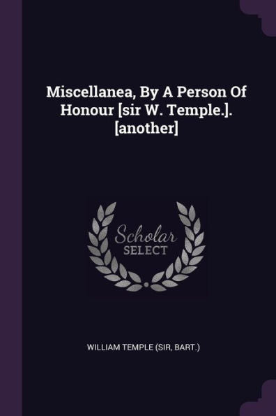 Miscellanea, By A Person Of Honour [Sir W. Temple.]. [Another]