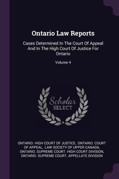 Ontario Law Reports: Cases Determined In The Court Of Appeal And In The High Court Of Justice For Ontario; Volume 4