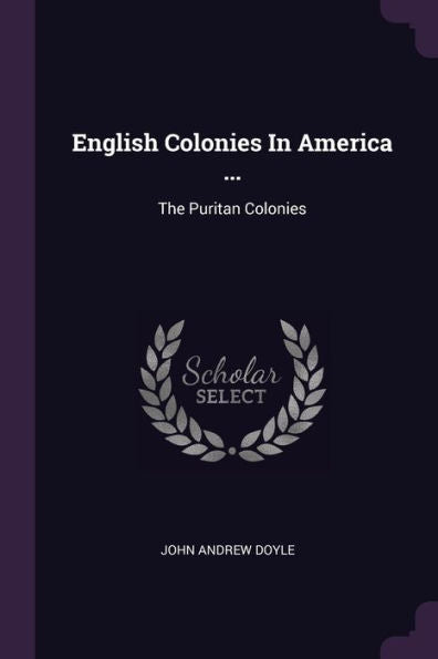 English Colonies In America ...: The Puritan Colonies