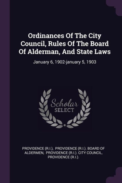 Ordinances Of The City Council, Rules Of The Board Of Alderman, And State Laws: January 6, 1902-January 5, 1903