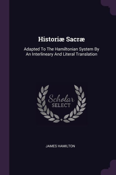 Histori?Sacr? Adapted To The Hamiltonian System By An Interlineary And Literal Translation