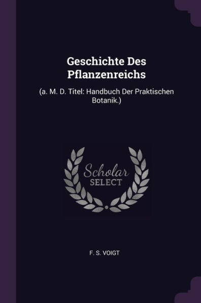 Geschichte Des Pflanzenreichs: (A. M. D. Titel: Handbuch Der Praktischen Botanik.)