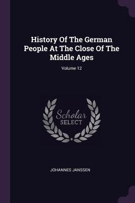 History Of The German People At The Close Of The Middle Ages; Volume 12