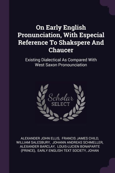 On Early English Pronunciation, With Especial Reference To Shakspere And Chaucer: Existing Dialectical As Compared With West Saxon Pronounciation