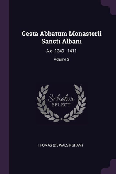 Gesta Abbatum Monasterii Sancti Albani: A.D. 1349 - 1411; Volume 3