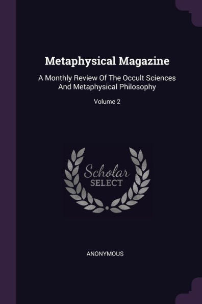Metaphysical Magazine: A Monthly Review Of The Occult Sciences And Metaphysical Philosophy; Volume 2
