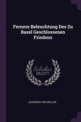 Fernere Beleuchtung Des Zu Basel Geschlossenen Friedens