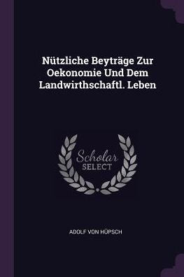 N?Zliche Beyträge Zur Oekonomie Und Dem Landwirthschaftl. Leben