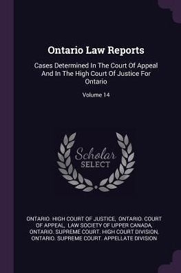 Ontario Law Reports: Cases Determined In The Court Of Appeal And In The High Court Of Justice For Ontario; Volume 14