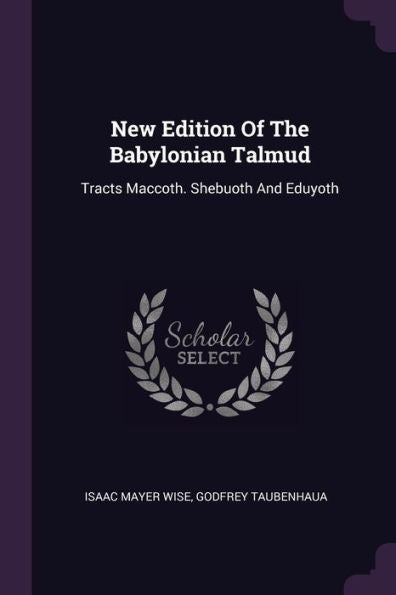 New Edition Of The Babylonian Talmud: Tracts Maccoth. Shebuoth And Eduyoth