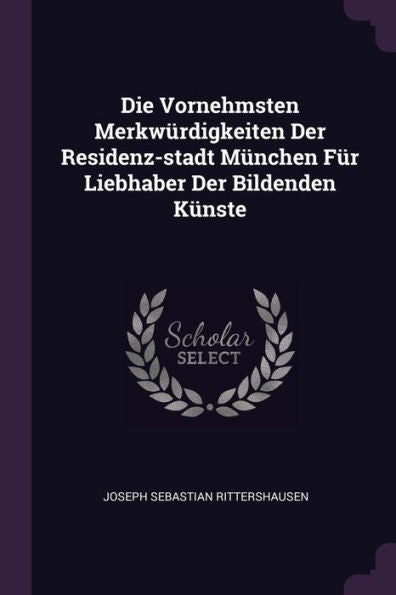 Die Vornehmsten Merkwürdigkeiten Der Residenz-Stadt München Für Liebhaber Der Bildenden Künste