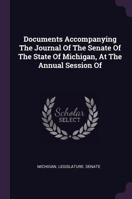 Documents Accompanying The Journal Of The Senate Of The State Of Michigan, At The Annual Session Of