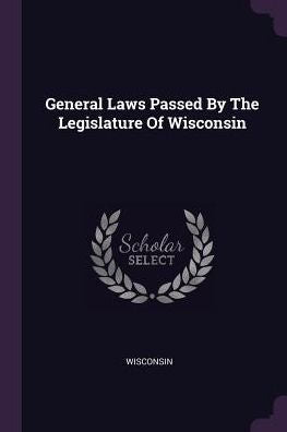 General Laws Passed By The Legislature Of Wisconsin