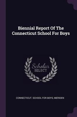Biennial Report Of The Connecticut School For Boys