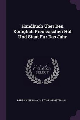 Handbuch Über Den Königlich Preussischen Hof Und Staat Fur Das Jahr