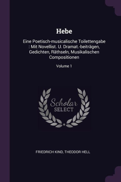 Hebe: Eine Poetisch-Musicalische Toilettengabe: Mit Novellist. U. Dramat.-Beiträgen, Gedichten, Räthseln, Musikalischen Compositionen; Volume 1