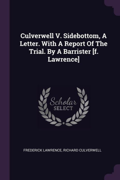 Culverwell V. Sidebottom, A Letter. With A Report Of The Trial. By A Barrister [F. Lawrence]
