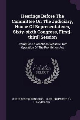 Hearings Before The Committee On The Judiciary, House Of Representatives, Sixty-Sixth Congress, First[-Third] Session: Exemption Of American Vessels From Operation Of The Prohibition Act