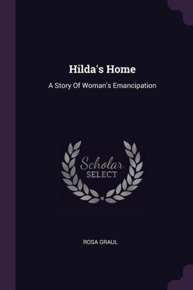Hilda's Home: A Story Of Woman's Emancipation