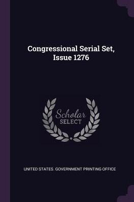 Congressional Serial Set, Issue 1276
